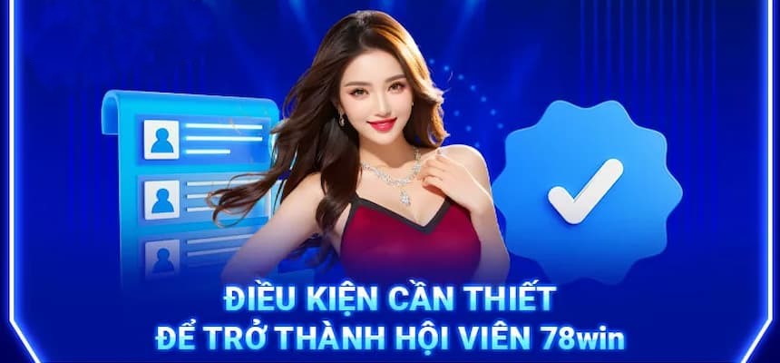 Điều kiện cần thiết để làm hội viên 78Win