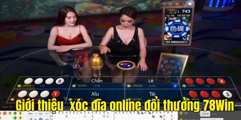 Giới thiệu xóc đĩa online đổi thưởng 78Win