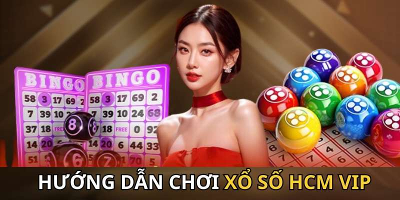 Hướng dẫn cách chơi xổ số Hồ Chí Minh Vip