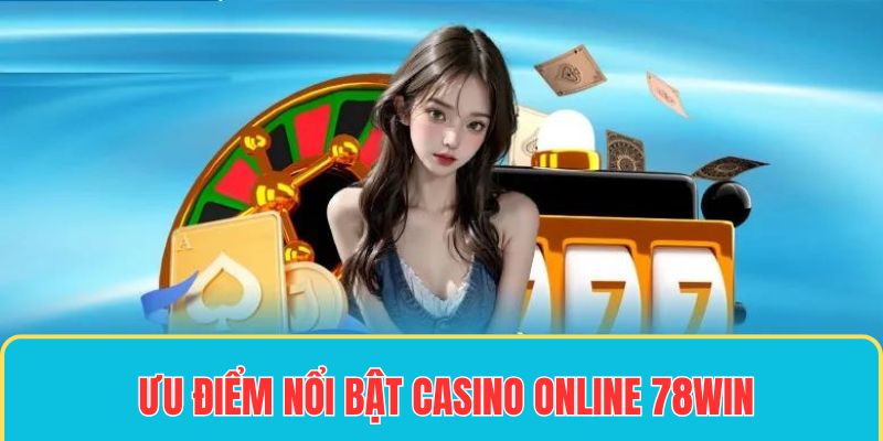 Sảnh casino online nhà cái 78win có nhiều ưu điểm nổi bật